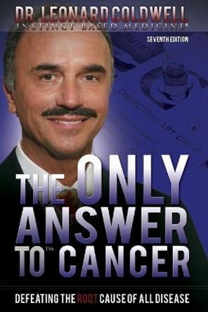 The Only Answer to Cancer: Defeating the Root Cause of All Disease by Leonard Coldwell 9780982442876