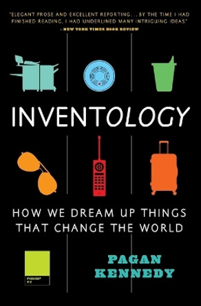 Inventology: How We Dream Up Things That Change the World by Pagan Kennedy 9780544811928