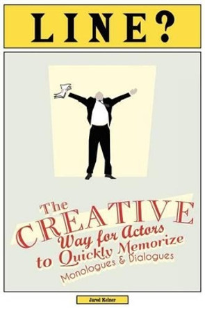 Line?: The Creative Way for Actors to Quickly Memorize Monologues and Dialogues by Jared Kelner 9780982655832