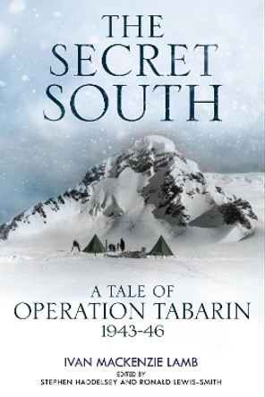 The Secret South: A Tale of Operation Tabarin, 1943-46 by Ivan Lamb 9781784383251