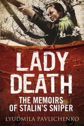 Lady Death: The Memoirs of Stalin's Sniper by Lyudmila Pavlichenko 9781784382704