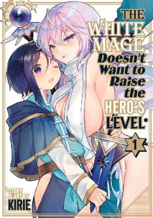 The White Mage Doesn't Want to Raise the Hero's Level Vol. 1 by Kirie 9798888431948