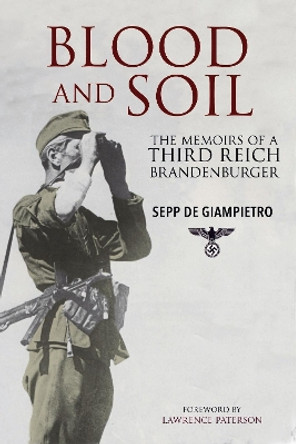 Blood and Soil: The Memoir of A Third Reich Brandenburger by Giampietro, Sepp de 9781784383411