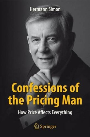 Confessions of the Pricing Man: How Price Affects Everything: 2015 by Hermann Simon 9783319203997