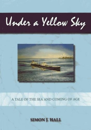 Under a Yellow Sky: A tale of the sea and coming of age by Simon J. Hall 9781849950947