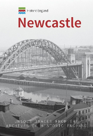 Historic England: Newcastle: Unique Images from the Archives of Historic England by Paul Perry 9781445681252