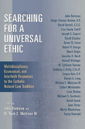 Searching for a Universal Ethic: Multidisciplinary, Ecumenical, and Interfaith Responses to the Catholic Natural Law Tradition by John Berkman 9780802868442