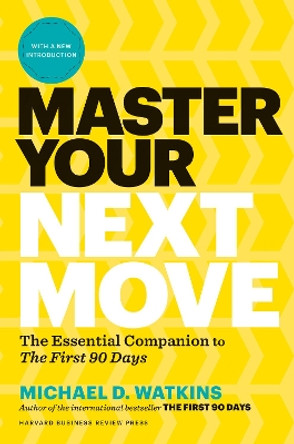 Master Your Next Move: Proven Strategies for Navigating the First 90 Days - and Beyond by Michael D. Watkins 9781633697607