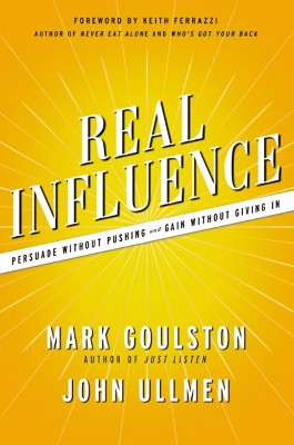 Real Influence: Persuade Without Pushing and Gain Without Giving In by Mark Goulston 9781400238835