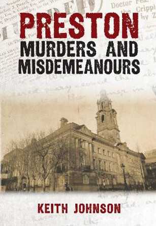 Preston Murders and Misdemeanours by Keith Johnson 9781445696621