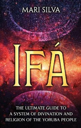 Ifá: The Ultimate Guide to a System of Divination and Religion of the Yoruba People by Mari Silva 9781638181873