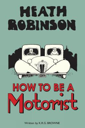 Heath Robinson: How to be a Motorist by W. Heath Robinson