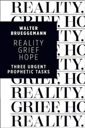 Reality, Grief, Hope: Three Urgent Prophetic Tasks by Walter Brueggemann 9780802870728