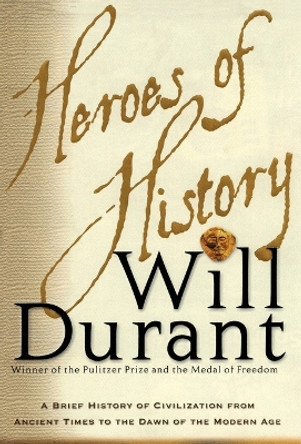 Heroes of History: A Brief History of Civilization from Ancient Times to the Dawn of the Modern Age by Will Durant 9780743235945