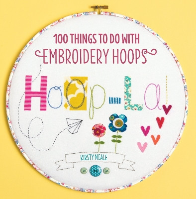 Hoop-La!: 100 Things to Do with Embroidery Hoops Kirsty Neale (Author) 9781446302989
