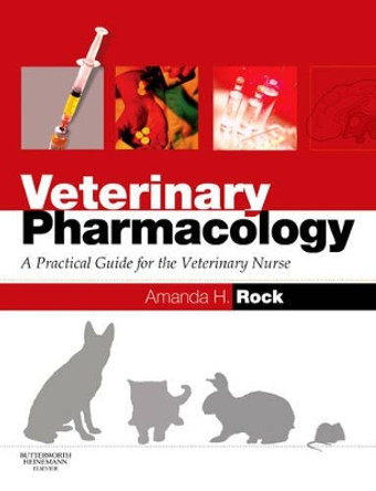 Veterinary Pharmacology: A Practical Guide for the Veterinary Nurse by Amanda Helen Rock 9780750688628