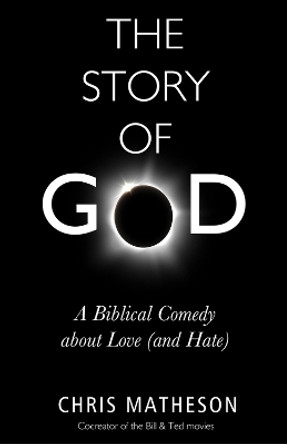 The Story of God: A Biblical Comedy about Love (and Hate) by Chris Matheson 9781634310246