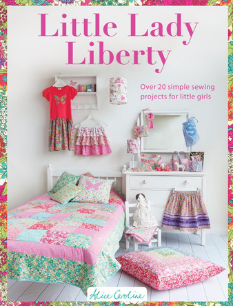 Little Lady Liberty: Over 20 simple sewing projects for little girls by Alice Caroline 9781446304952