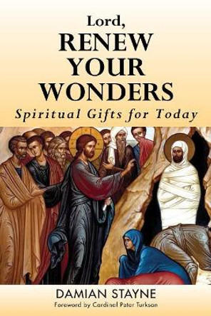 Lord, Renew Your Wonders: Spiritual Gifts for Today by Damian Stayne 9781593253233