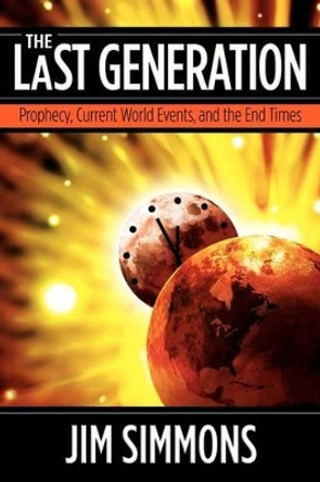 The Last Generation: Prophecy, Current World Events, and the End Times by Jim Simmons 9780984168033