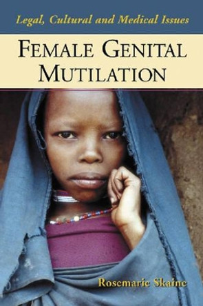 Female Genital Multilation: Legal, Cultural and Medical Issues by Rosemarie Skaine 9780786421671