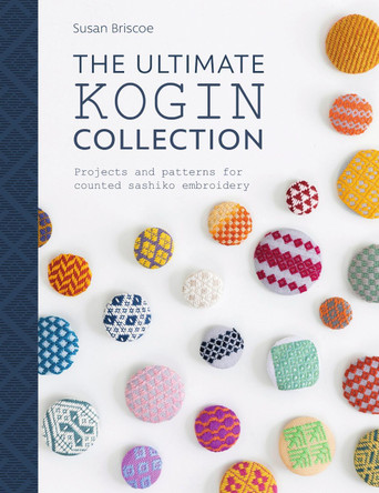 The Ultimate Kogin Collection: Projects and patterns for counted sashiko embroidery by Susan Briscoe 9781446307328