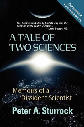 A Tale of Two Sciences: Memoirs of a Dissident Scientist by Peter A Sturrock Ph D 9780984261406