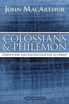 Colossians and Philemon: Completion and Reconciliation in Christ by John F. MacArthur 9780718035129