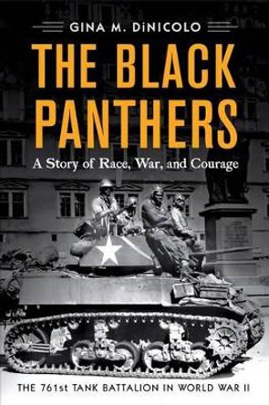 The Black Panthers: The 761st Tank Battalion in World War II by Gina M. DiNicolo 9781594162817