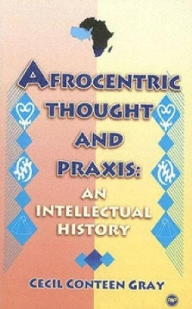 Afrocentric Thought And Praxis: An Intellectual History by Cecil Conteen Gray 9780865438262