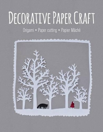 Decorative Paper Craft: Origami . Paper Cutting . Papier Mache by GMC Editors 9781784941741