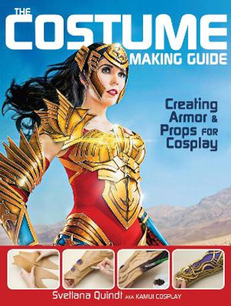 The Costume Making Guide: Creating Armor & Props for Cosplay by Svetlana Quindt 9781440345166