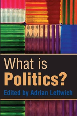 What is Politics?: The Activity and its Study by Adrian Leftwich 9780745630564