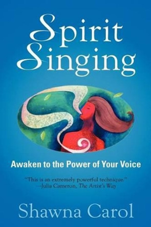 Spirit Singing: Awaken to the Power of Your Voice by Shawna Carol 9780985710705