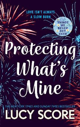 Protecting What’s Mine: the stunning small town love story from the author of Things We Never Got Over by Lucy Score 9781399726863