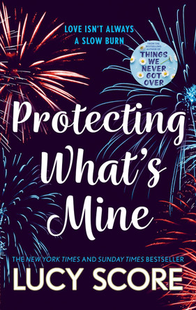 Protecting What’s Mine: the stunning small town love story from the author of Things We Never Got Over by Lucy Score 9781399726863