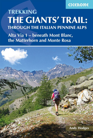 Trekking the Giants' Trail: Alta Via 1 through the Italian Pennine Alps: Beneath Mont Blanc, the Matterhorn and Monte Rosa Andy Hodges 9781852849924