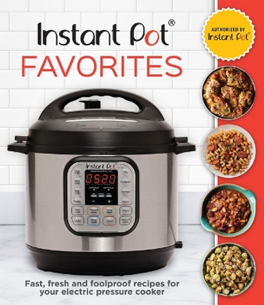 Instant Pot Favorites: Fast, Fresh and Foolproof Recipes for Your Electric Pressure Cooker by Publications International Ltd 9781640308244