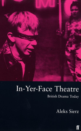 In-Yer-Face Theatre: British Drama Today by Aleks Sierz 9780571200498