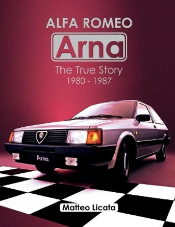 Alfa Romeo Arna: The True Story 1980-1987 by Matteo Licata 9781656632500