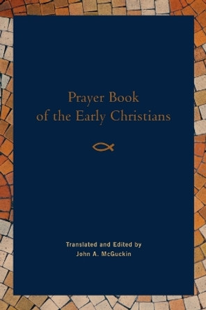 Prayer Book of the Early Christians by John McGuckin 9781640600065