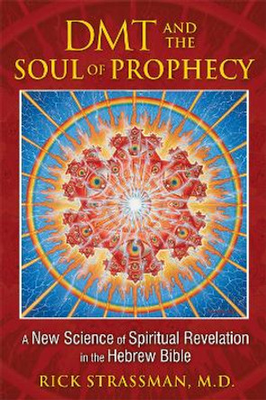 DMT and the Soul of Prophecy: A New Science of Spiritual Revelation in the Hebrew Bible by Rick Strassman 9781594773426