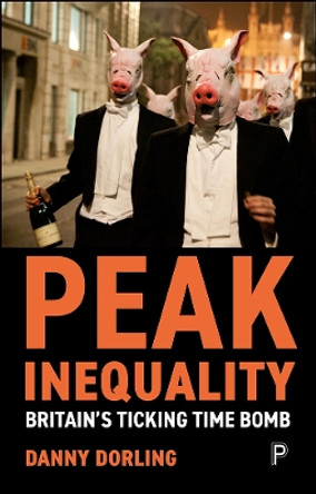 Peak Inequality: Britain's Ticking Time Bomb by Danny Dorling 9781447349075