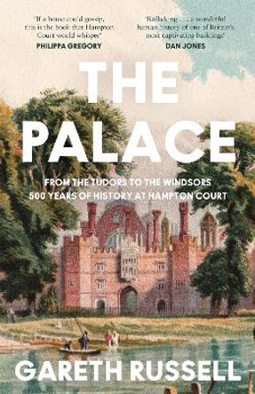 The Palace: From the Tudors to the Windsors, 500 Years of History at Hampton Court by Gareth Russell 9780008436988