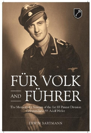 FüR Volk and FüHrer: The Memoir of a Veteran of the 1st Ss Panzer Division Leibstandarte Ss Adolf Hitler by Erwin Bartmann 9781911628361