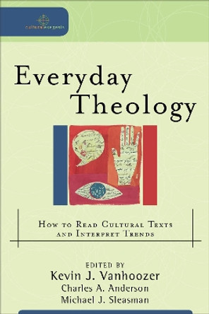 Everyday Theology: How to Read Cultural Texts and Interpret Trends by Kevin J. Vanhoozer 9780801031670