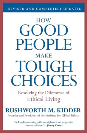 How Good People Make Tough Choices: Resolving the Dilemmas of Ethical Living by Rushworth M Kidder 9780061743993