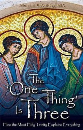 The One Thing Is Three: How the Most Holy Trinity Explains Everything by Fr Michael E Gaitley 9781596142602