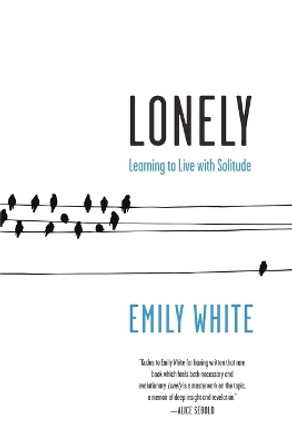 Lonely: Learning to Live with Solitude by Emily White 9780061765100