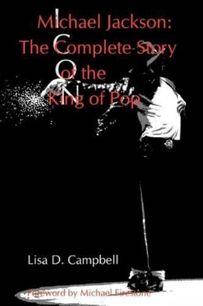 Michael Jackson: The Complete Story of the King of Pop by Lisa D Campbell 9780988413016